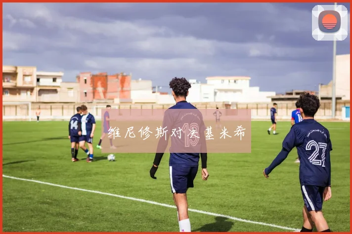 维尼修斯对决基米希