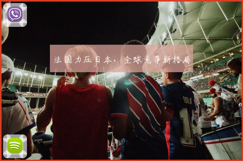 法国力压日本，全球竞争新格局