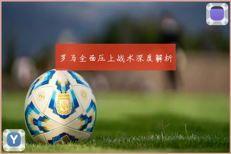 罗马全面压上战术深度解析