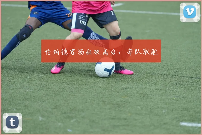 伦纳德客场狂砍高分，率队取胜