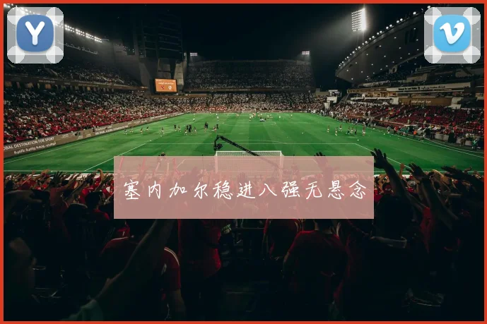 塞内加尔稳进八强无悬念