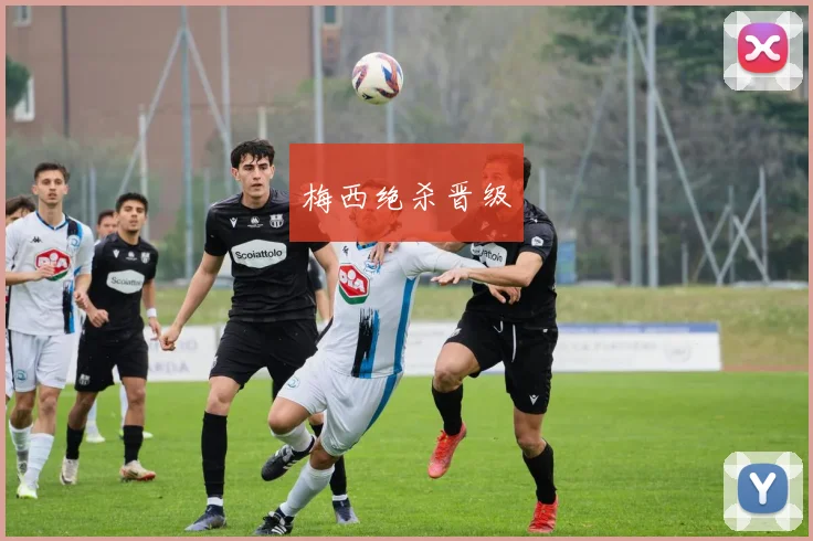 梅西绝杀晋级