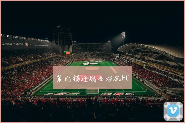 莱比锡迎战洛杉矶FC